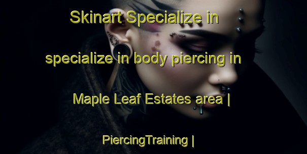 Skinart Specialize in specialize in body piercing in Maple Leaf Estates area | PiercingTraining | PiercingClasses | SkinartTraining-United States